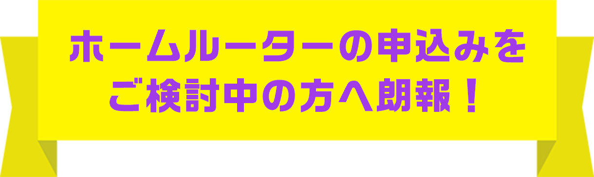 ホームルーターの申込みをご検討中の方へ朗報！