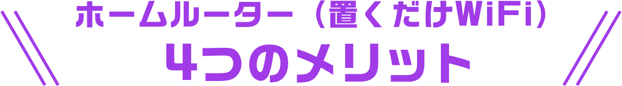 ホームルーター（置くだけWiFi）4つのメリット